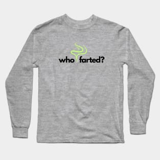 Who farted? Long Sleeve T-Shirt